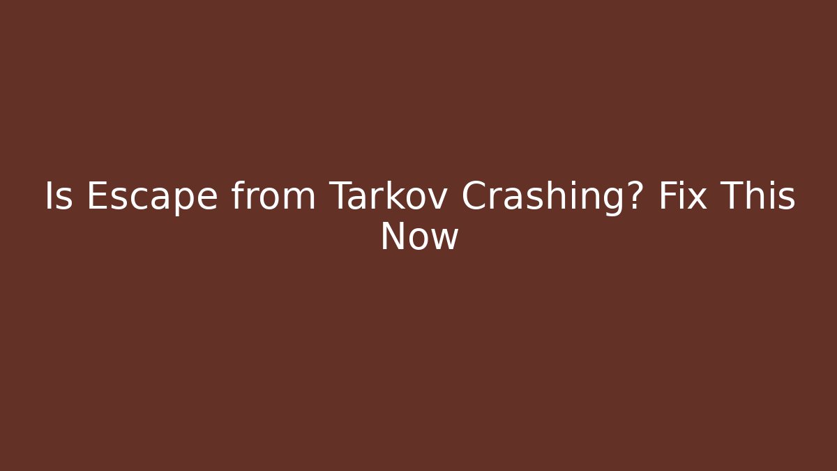 Is Escape from Tarkov Crashing? Fix This Now