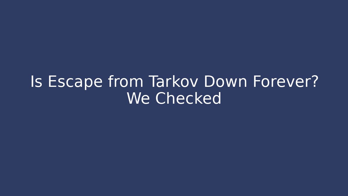 Is Escape from Tarkov Down Forever? We Checked