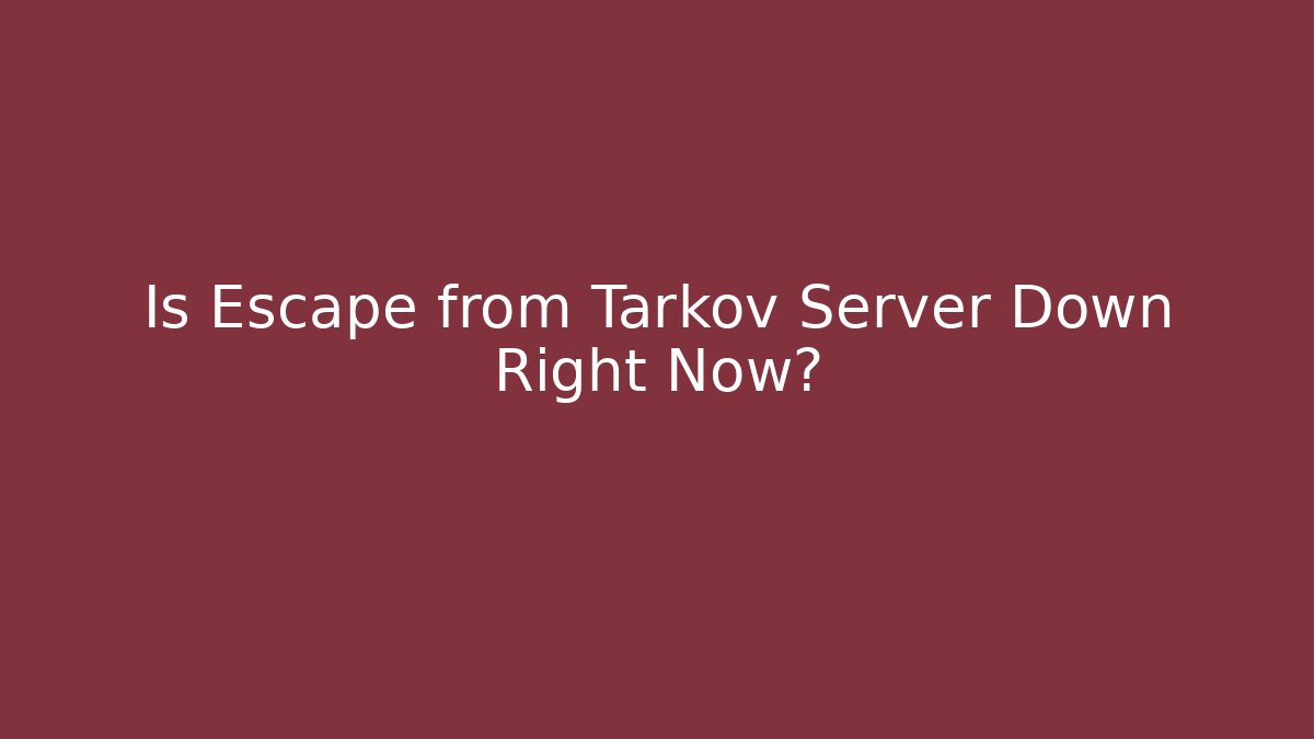 Is Escape from Tarkov Server Down Right Now? - Create More Assets