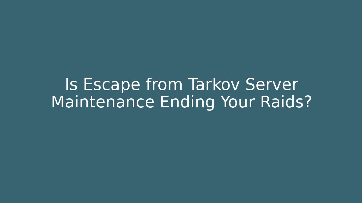 Is Escape from Tarkov Server Maintenance Ending Your Raids? - Create More Assets