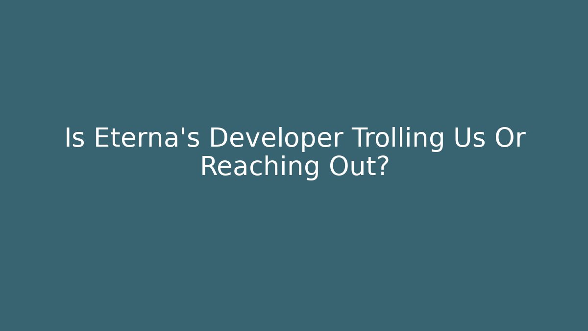 Is Eterna's Developer Trolling Us Or Reaching Out? - Create More Assets