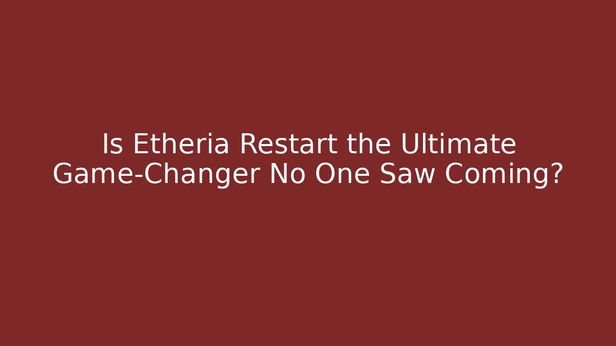 Is Etheria Restart the Ultimate Game-Changer No One Saw Coming?