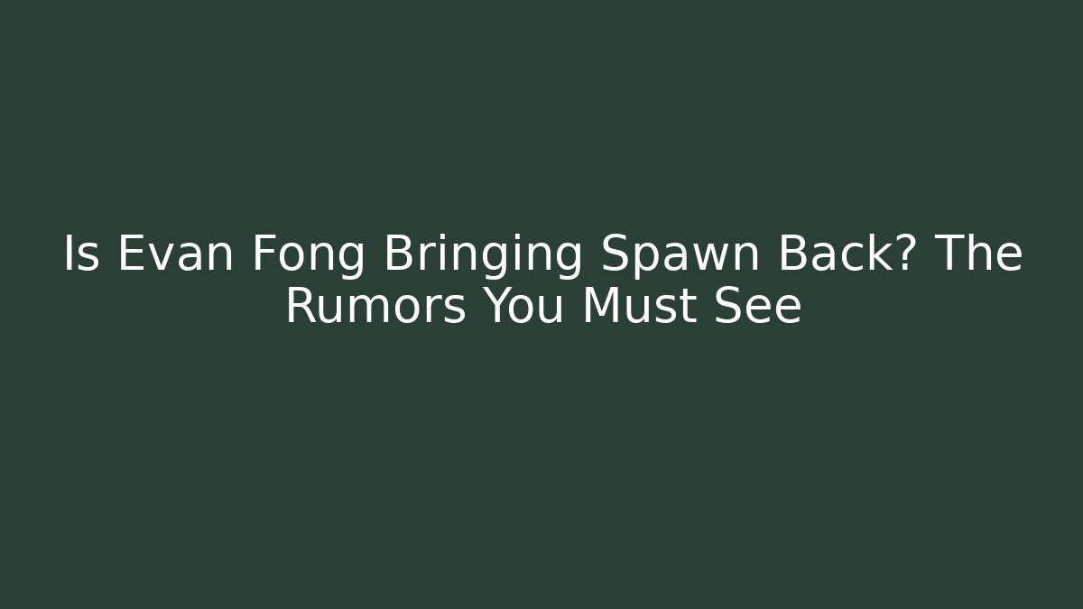 Is Evan Fong Bringing Spawn Back? The Rumors You Must See