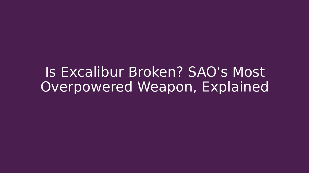 Is Excalibur Broken? SAO's Most Overpowered Weapon, Explained