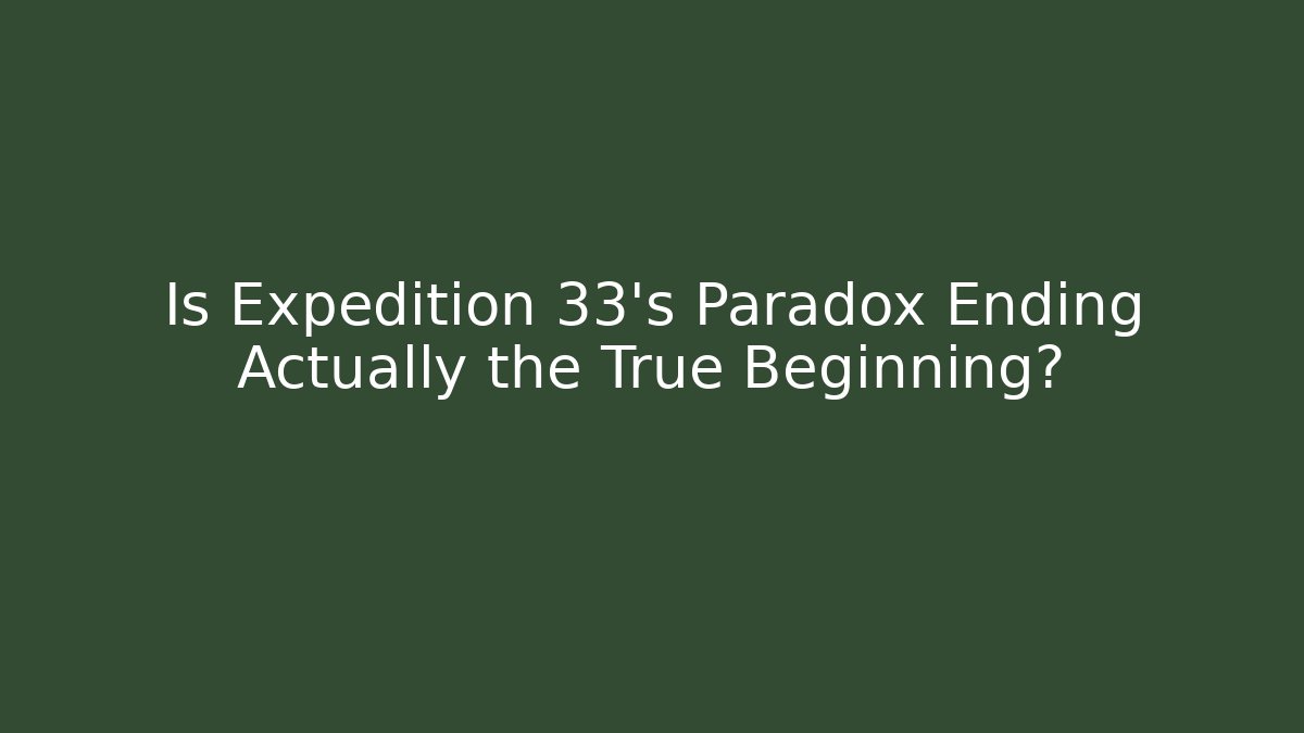 Is Expedition 33's Paradox Ending Actually the True Beginning? - Create More Assets