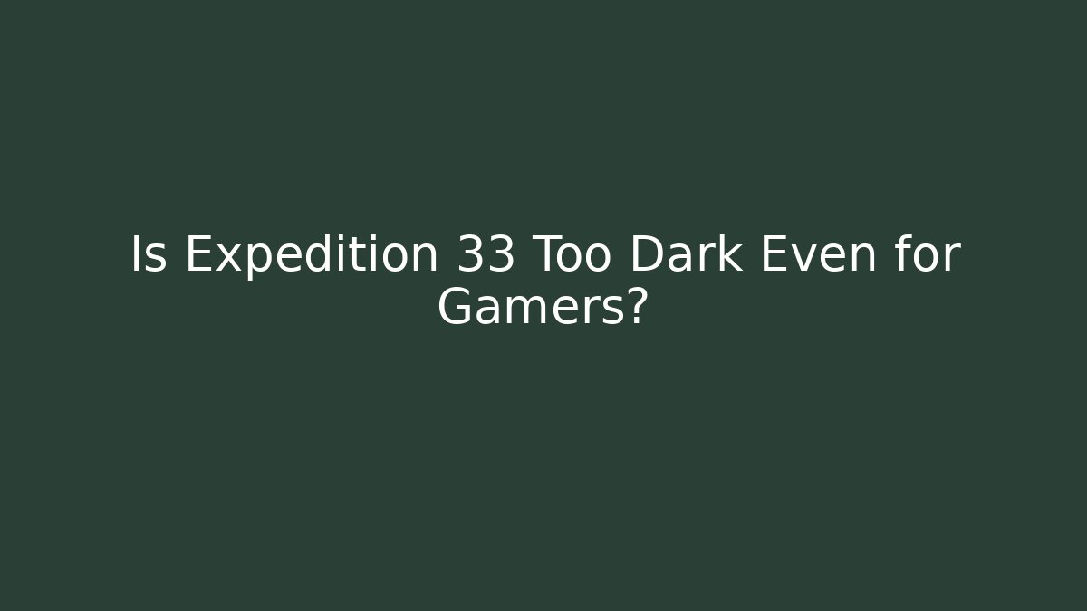 Is Expedition 33 Too Dark Even for Gamers? - Create More Assets