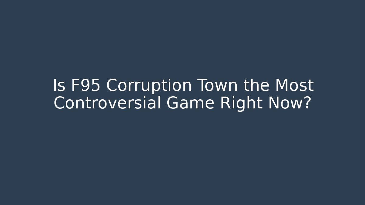 Is F95 Corruption Town the Most Controversial Game Right Now? - Create More Assets