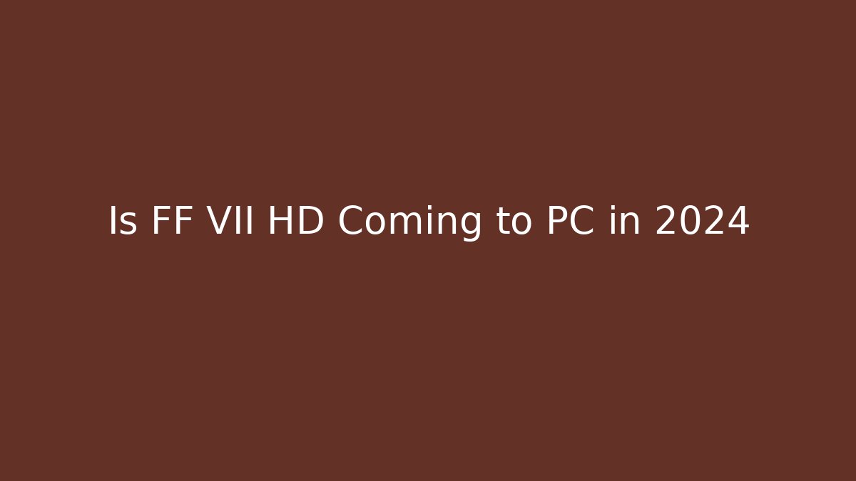 Is FF VII HD Coming to PC in 2024