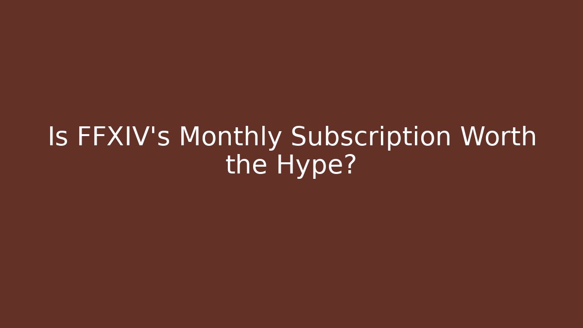 Is FFXIV's Monthly Subscription Worth the Hype?