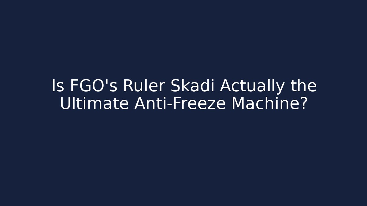 Is FGO's Ruler Skadi Actually the Ultimate Anti-Freeze Machine?