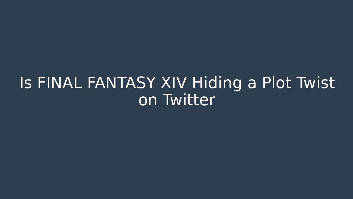 Is FINAL FANTASY XIV Hiding a Plot Twist on Twitter