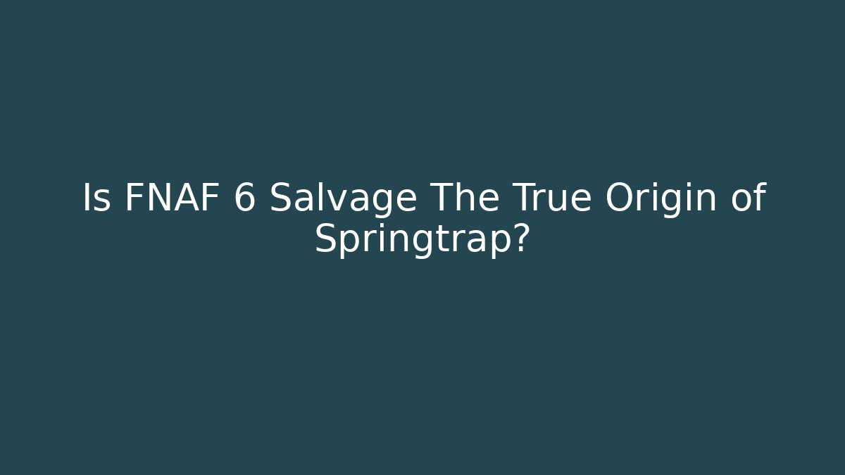 Is FNAF 6 Salvage The True Origin of Springtrap?