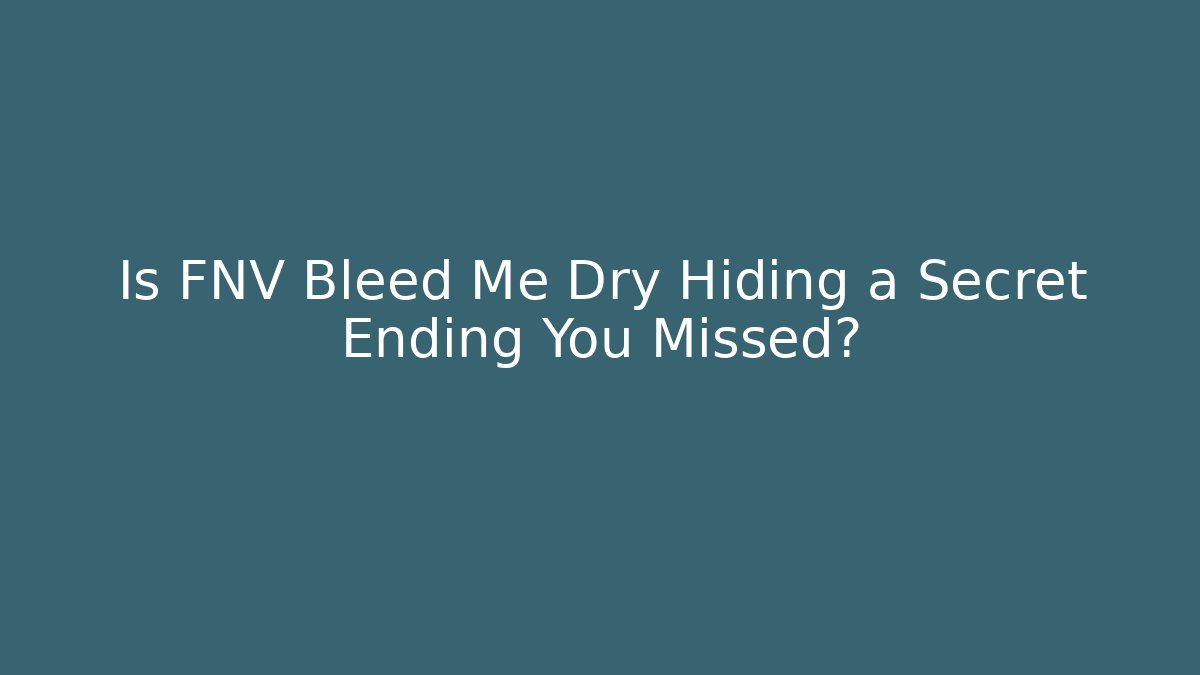 Is FNV Bleed Me Dry Hiding a Secret Ending You Missed?