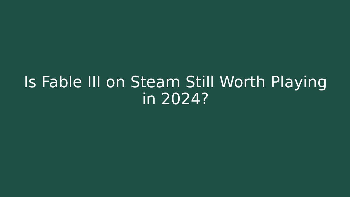 Is Fable III on Steam Still Worth Playing in 2024?