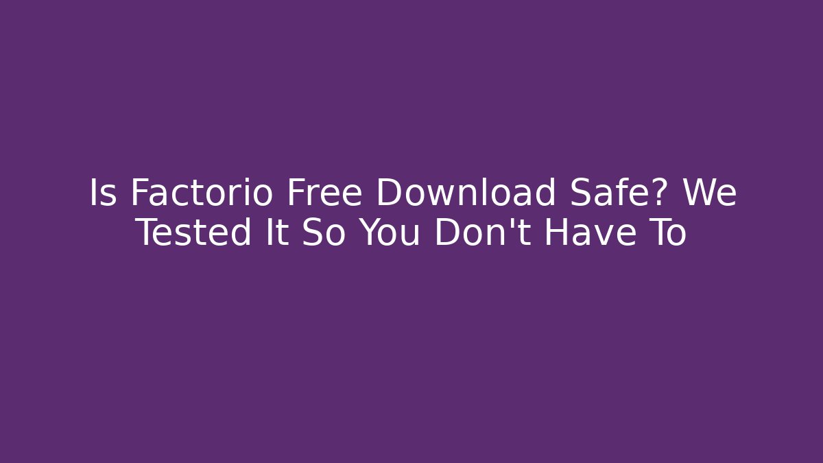 Is Factorio Free Download Safe? We Tested It So You Don't Have To
