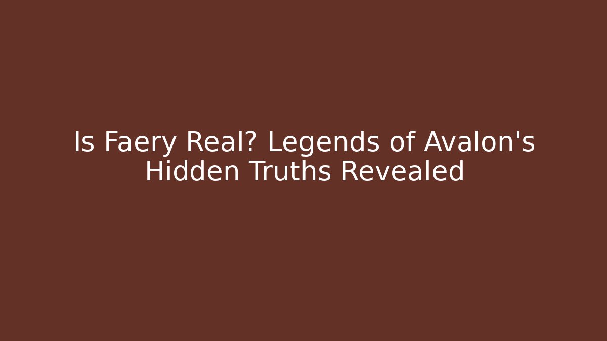 Is Faery Real? Legends of Avalon's Hidden Truths Revealed