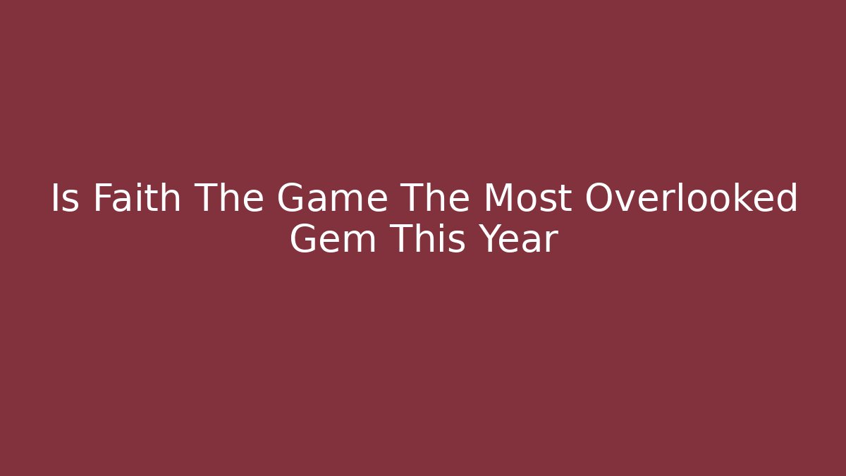 Is Faith The Game The Most Overlooked Gem This Year
