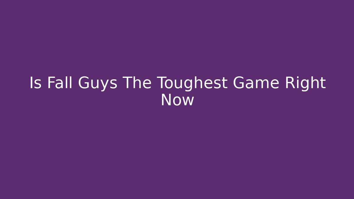 Is Fall Guys The Toughest Game Right Now
