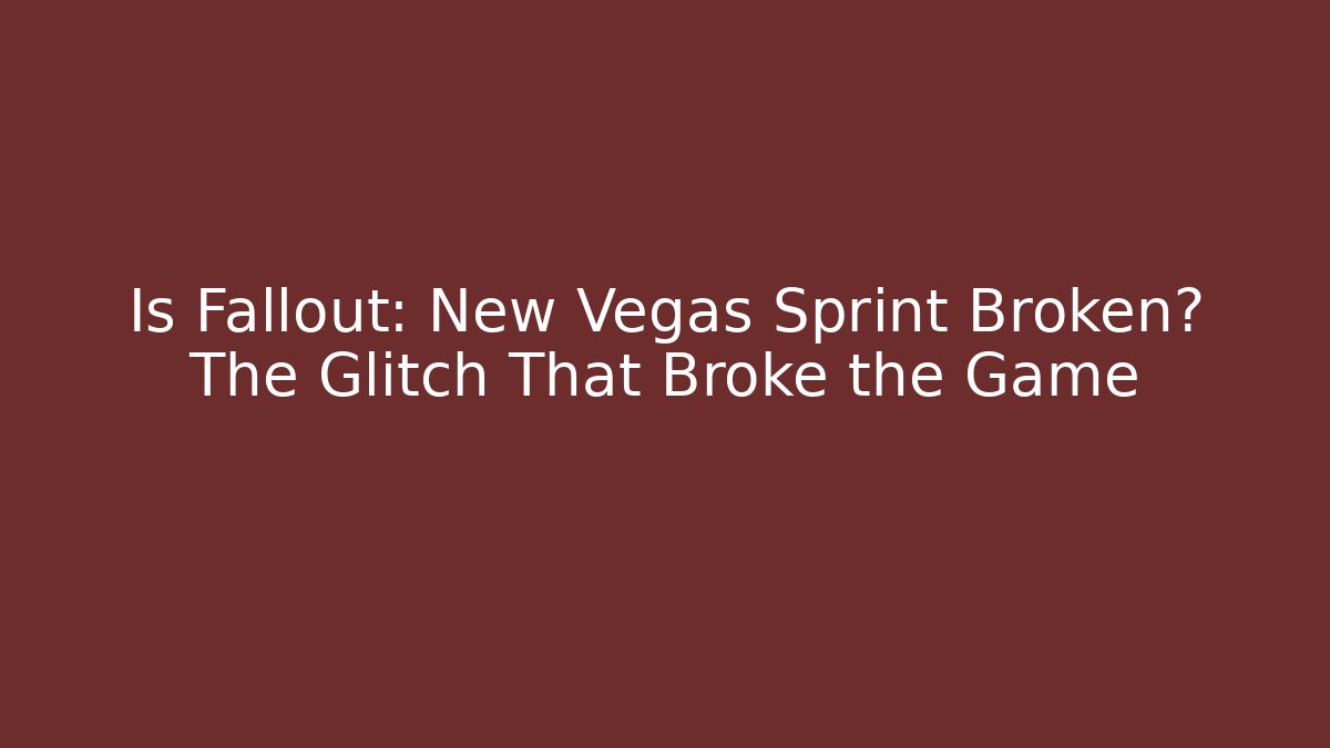 Is Fallout: New Vegas Sprint Broken? The Glitch That Broke the Game