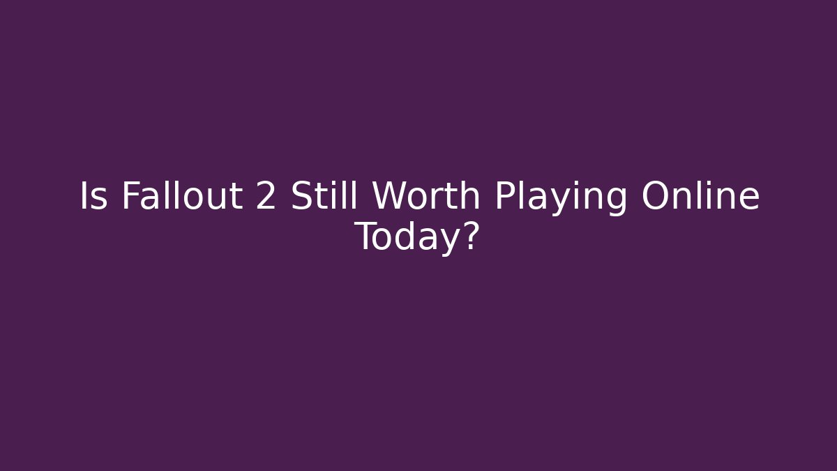 Is Fallout 2 Still Worth Playing Online Today?