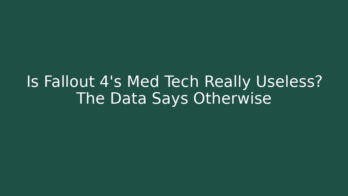 Is Fallout 4's Med Tech Really Useless? The Data Says Otherwise