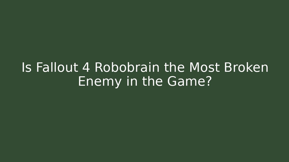 Is Fallout 4 Robobrain the Most Broken Enemy in the Game? - Create More Assets