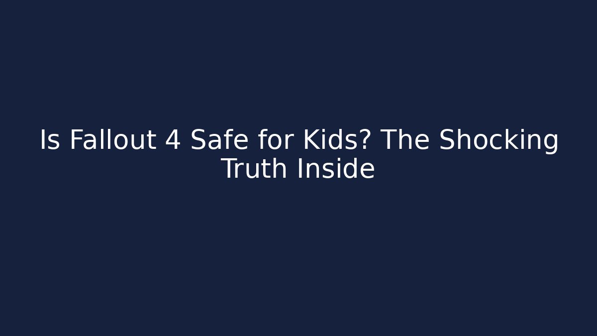 Is Fallout 4 Safe for Kids? The Shocking Truth Inside - Create More Assets
