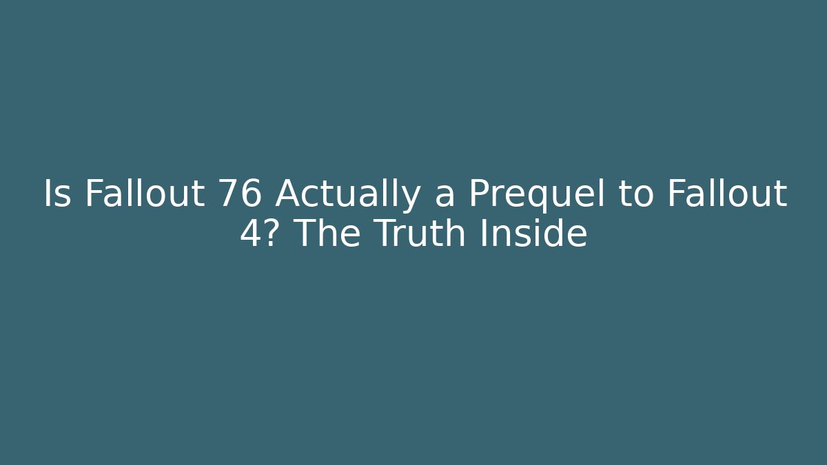 Is Fallout 76 Actually a Prequel to Fallout 4? The Truth Inside