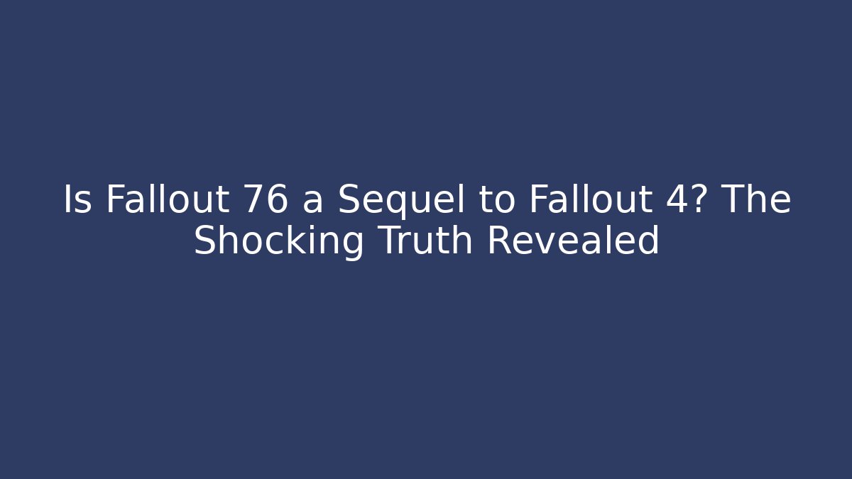 Is Fallout 76 a Sequel to Fallout 4? The Shocking Truth Revealed - Create More Assets