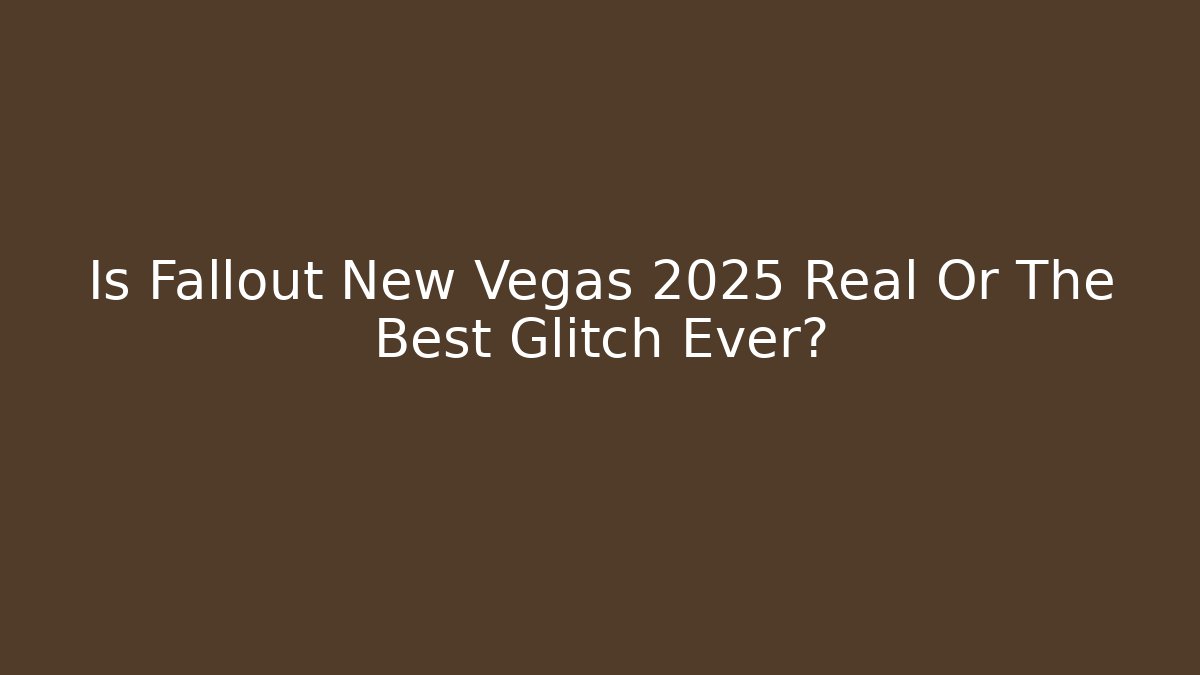 Is Fallout New Vegas 2025 Real Or The Best Glitch Ever?