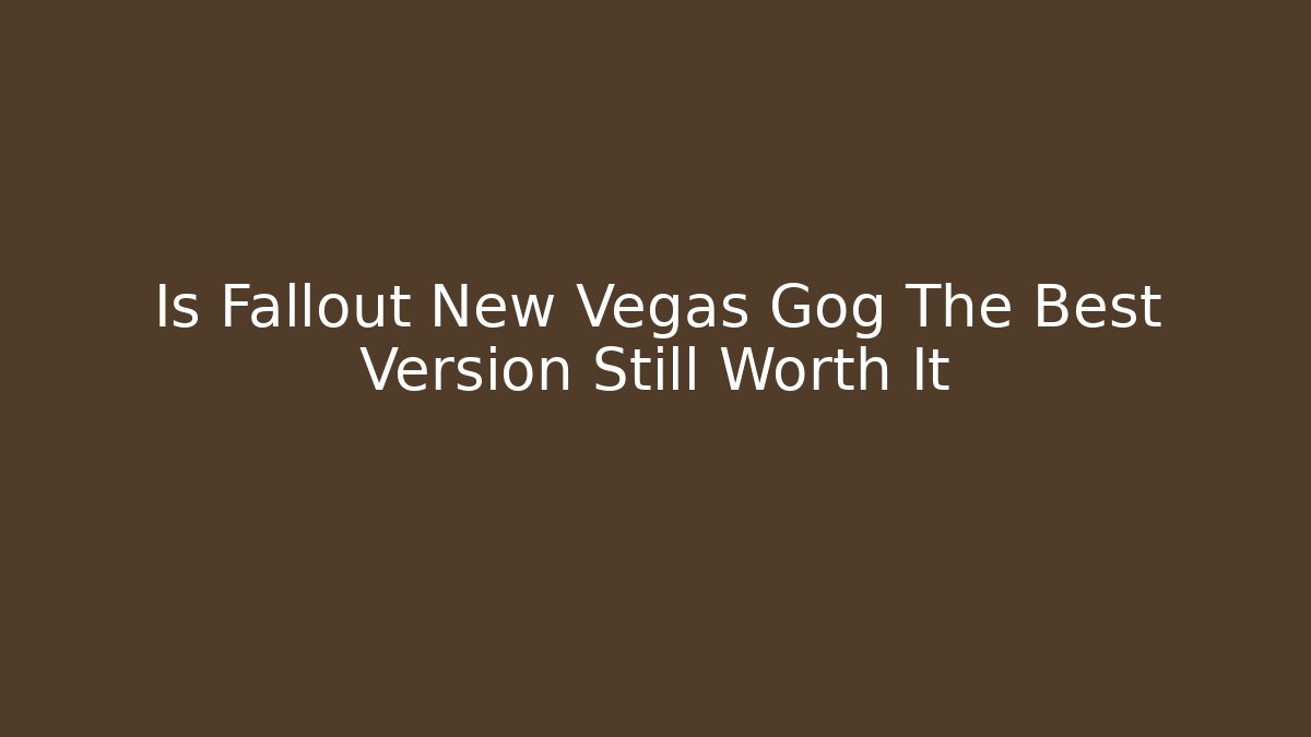 Is Fallout New Vegas Gog The Best Version Still Worth It