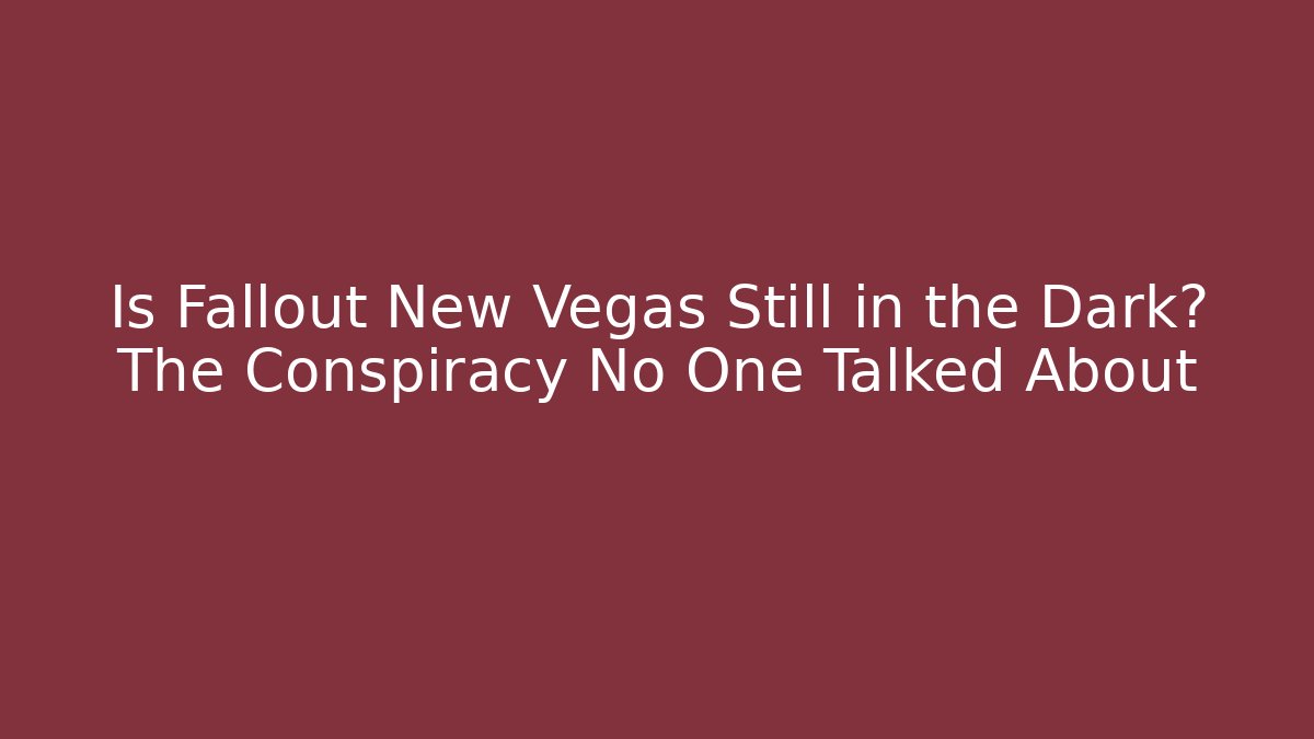 Is Fallout New Vegas Still in the Dark? The Conspiracy No One Talked About