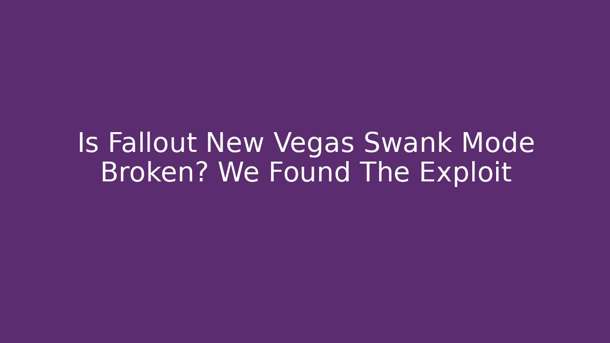 Is Fallout New Vegas Swank Mode Broken? We Found The Exploit - Create More Assets