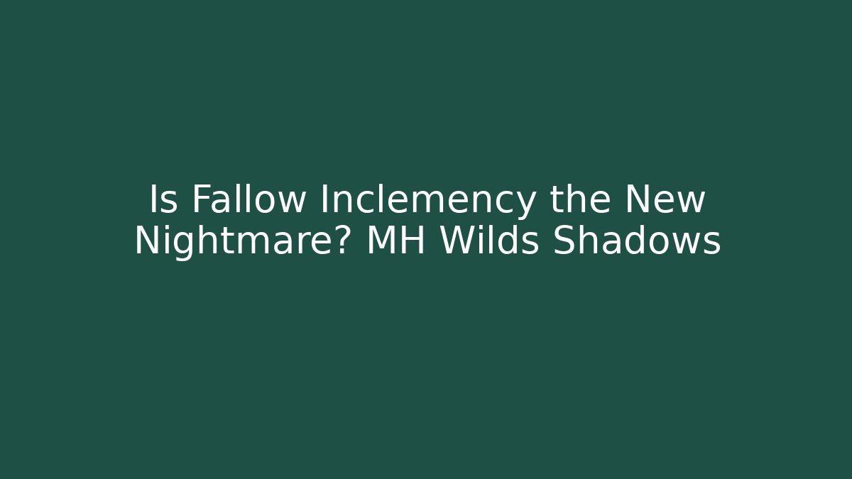 Is Fallow Inclemency the New Nightmare? MH Wilds Shadows - Create More Assets