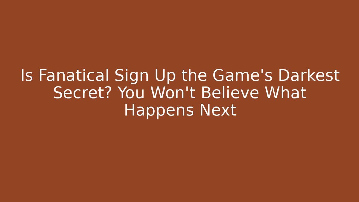 Is Fanatical Sign Up the Game's Darkest Secret? You Won't Believe What Happens Next