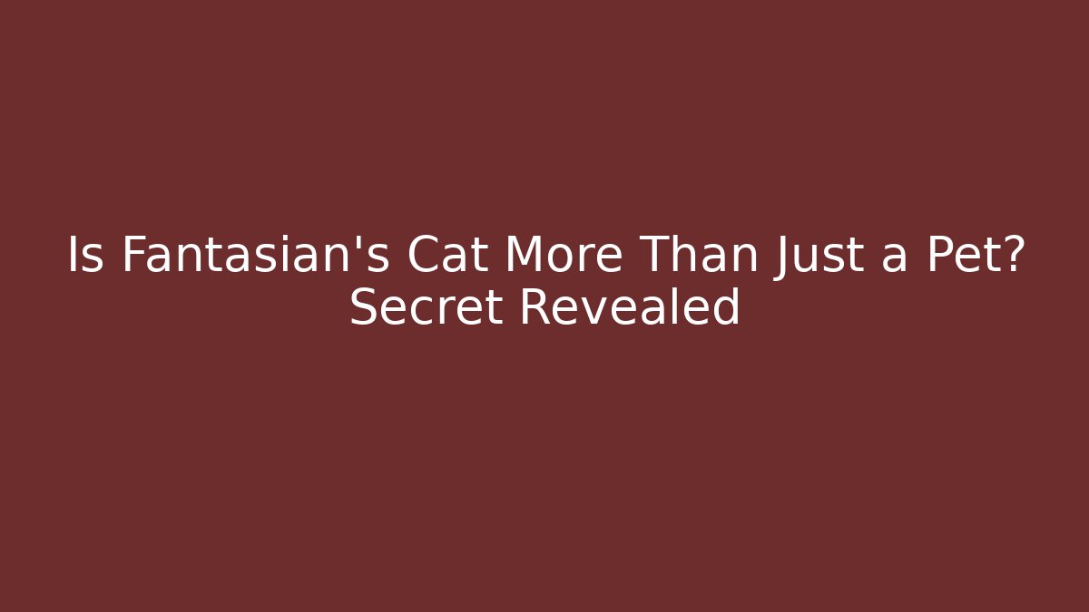 Is Fantasian's Cat More Than Just a Pet? Secret Revealed