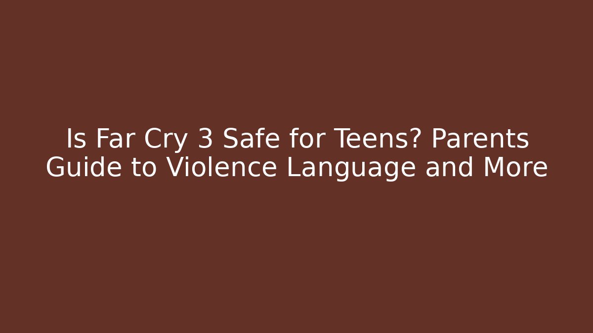 Is Far Cry 3 Safe for Teens? Parents Guide to Violence Language and More