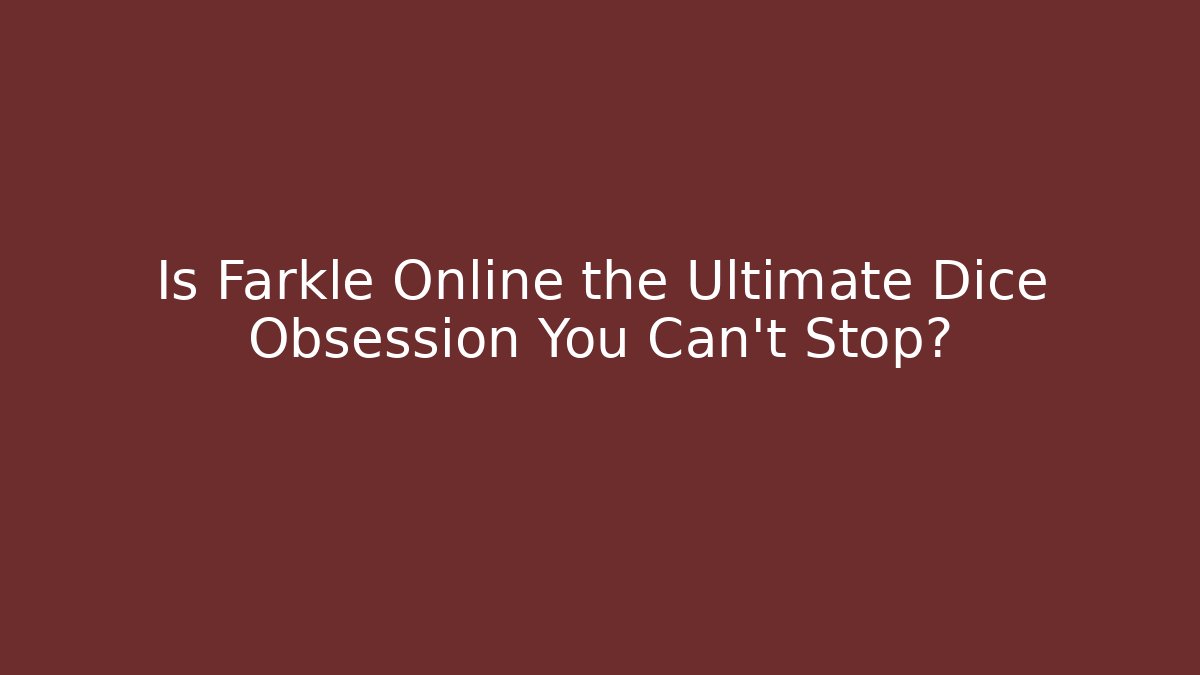 Is Farkle Online the Ultimate Dice Obsession You Can't Stop?