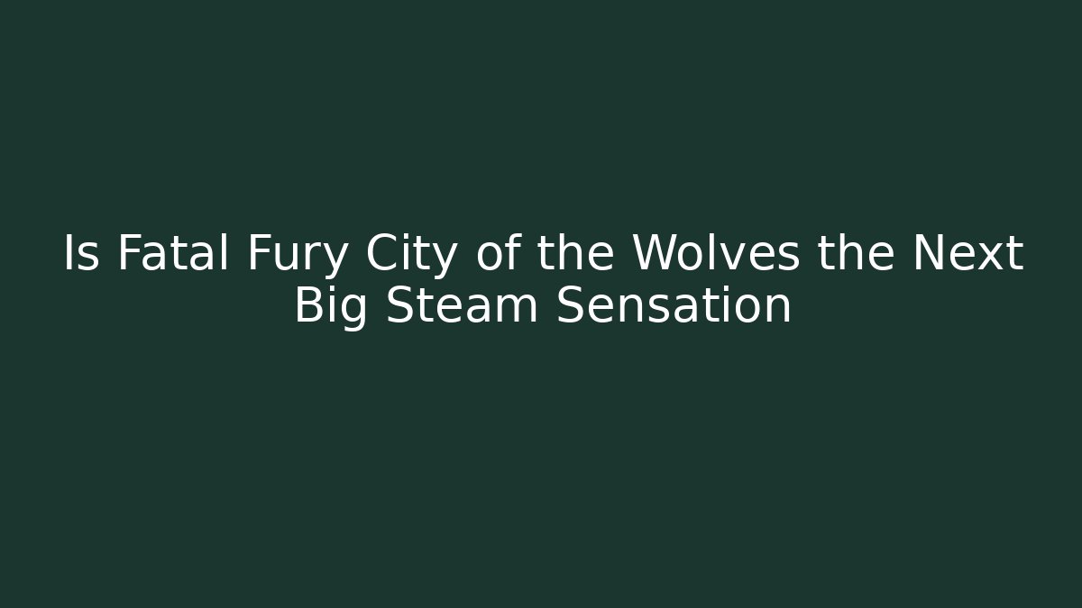Is Fatal Fury City of the Wolves the Next Big Steam Sensation