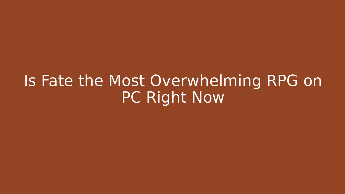 Is Fate the Most Overwhelming RPG on PC Right Now