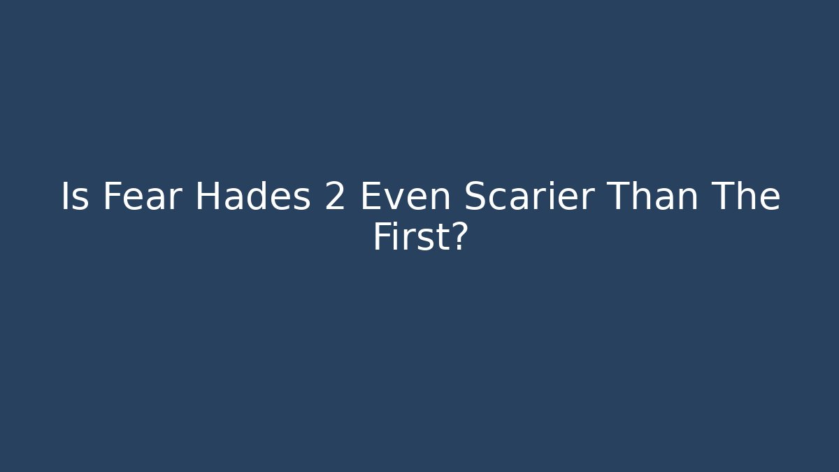 Is Fear Hades 2 Even Scarier Than The First?