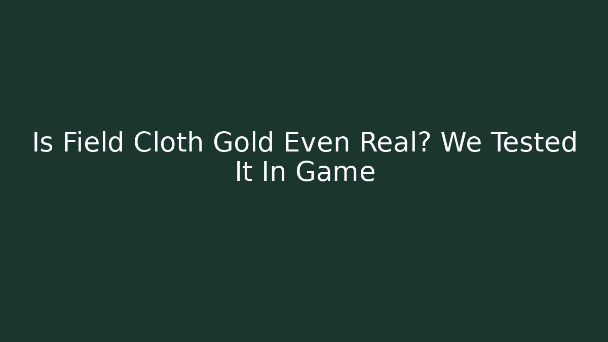 Is Field Cloth Gold Even Real? We Tested It In Game