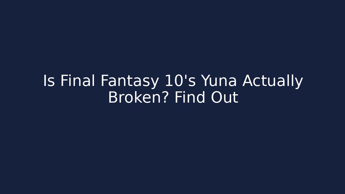 Is Final Fantasy 10's Yuna Actually Broken? Find Out