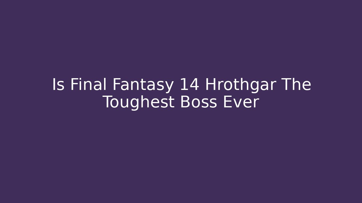 Is Final Fantasy 14 Hrothgar The Toughest Boss Ever