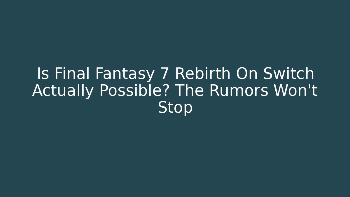 Is Final Fantasy 7 Rebirth On Switch Actually Possible? The Rumors Won't Stop