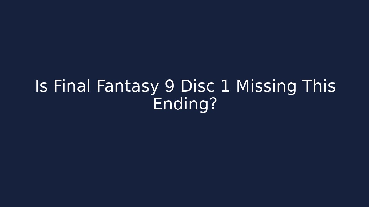 Is Final Fantasy 9 Disc 1 Missing This Ending?