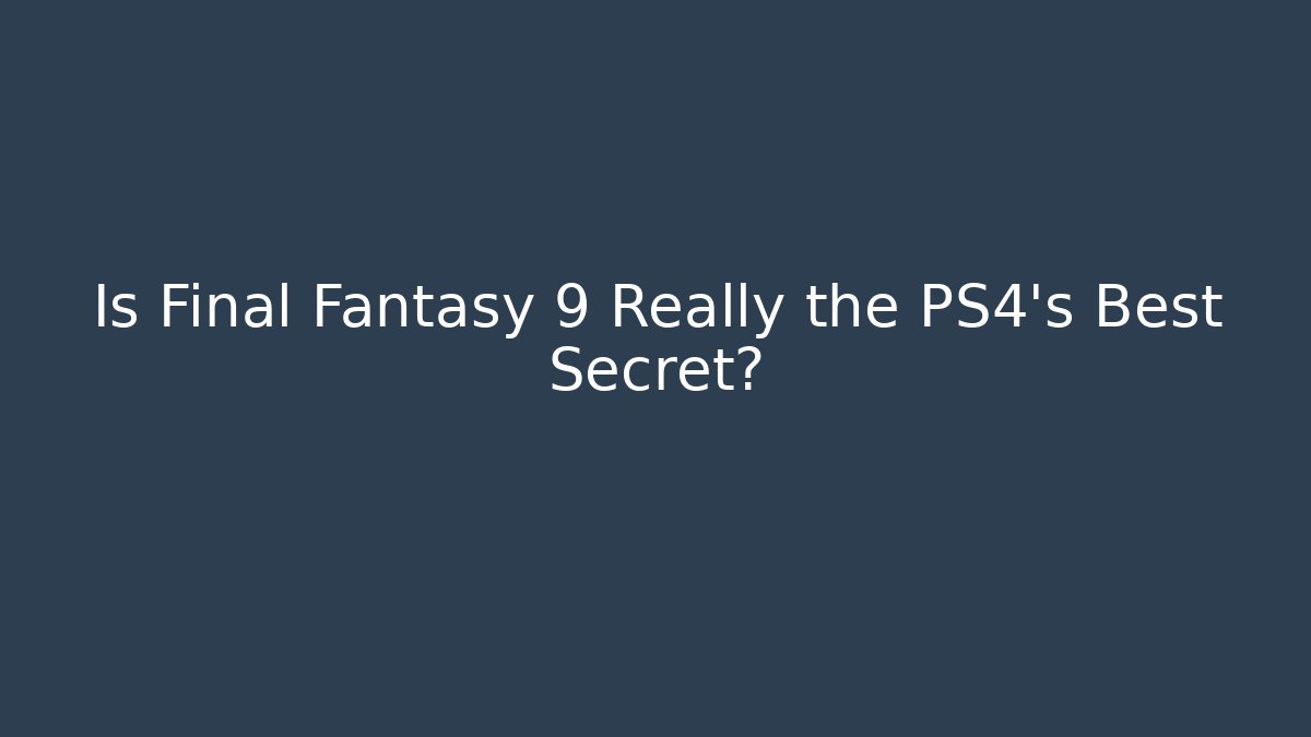 Is Final Fantasy 9 Really the PS4's Best Secret?