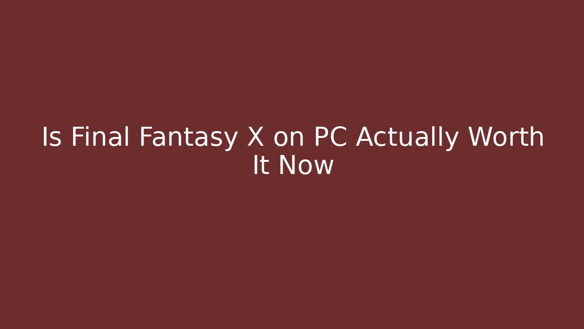 Is Final Fantasy X on PC Actually Worth It Now