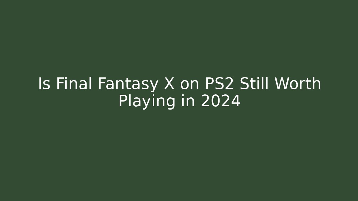 Is Final Fantasy X on PS2 Still Worth Playing in 2024