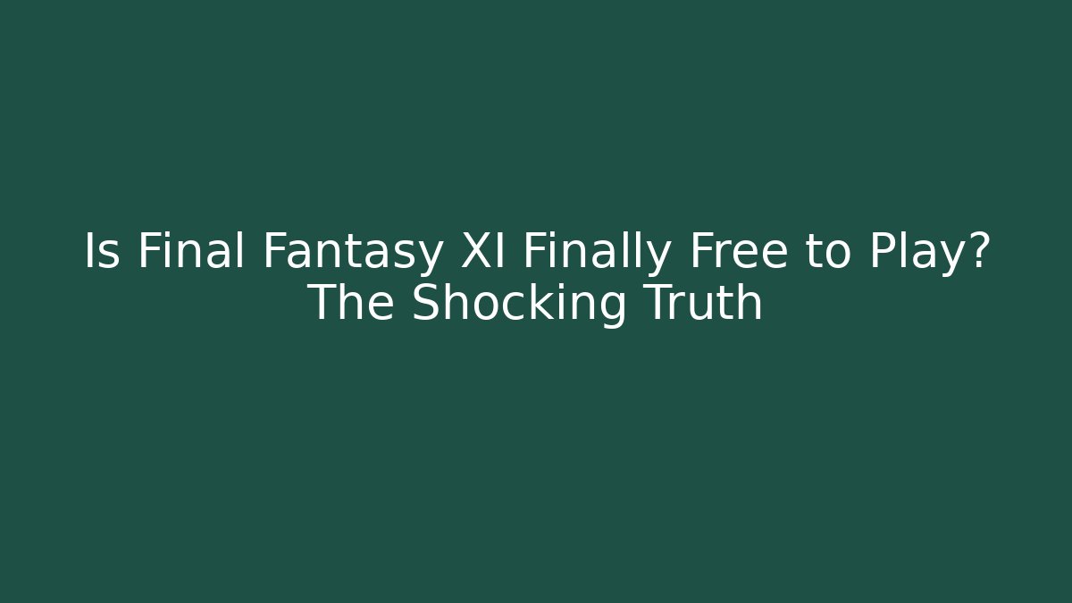 Is Final Fantasy XI Finally Free to Play? The Shocking Truth